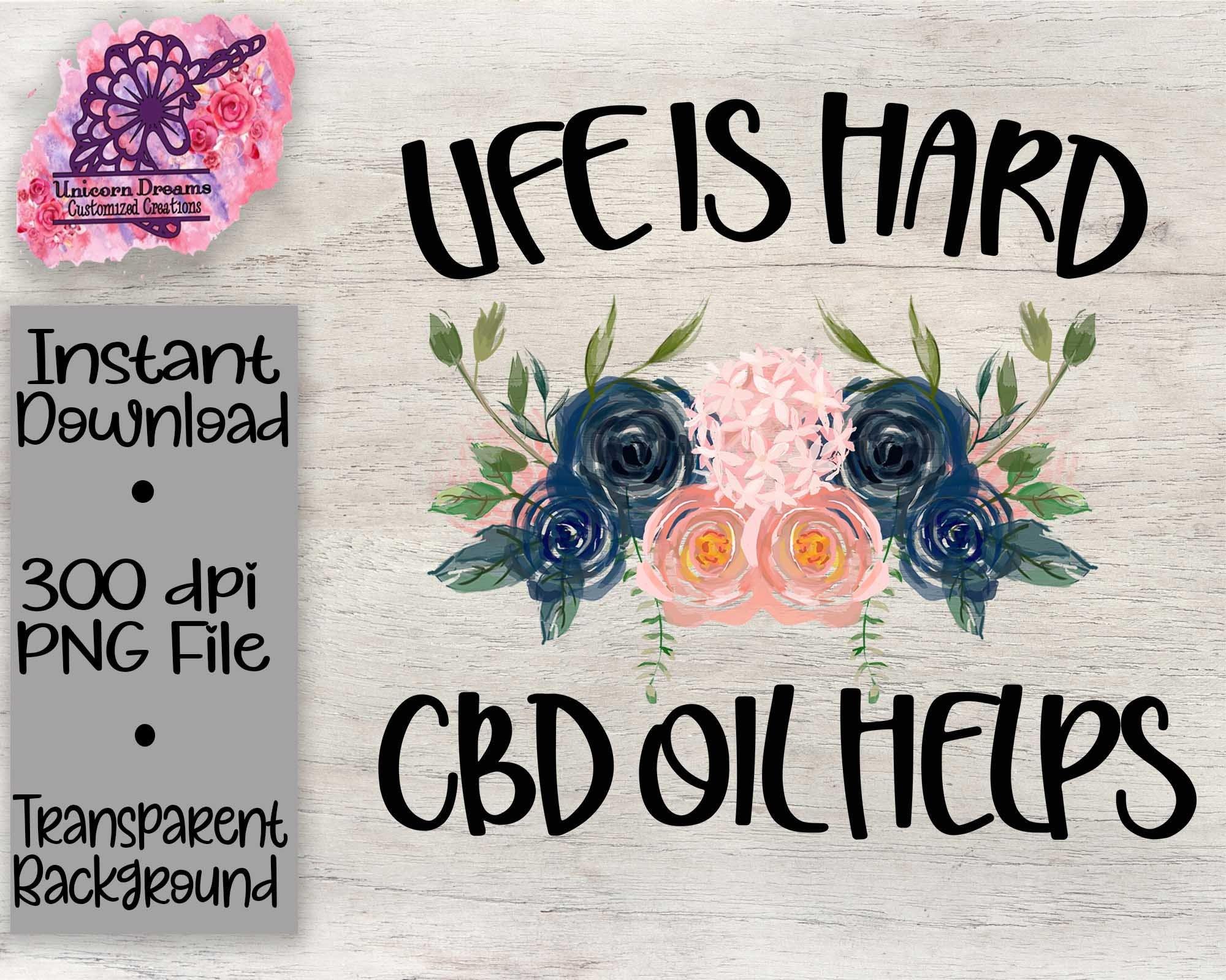 Life is Hard CBD Oil Helps PNG Digital Download - Unicorn Dreams Customized Creations
