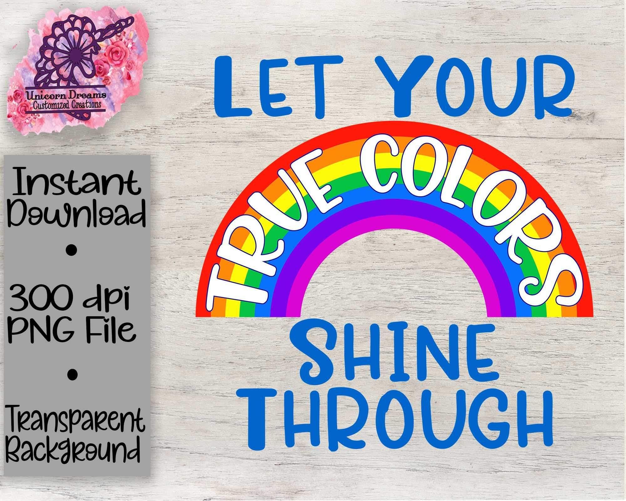Let Your True Colors Shine Through PNG Digital Download - Unicorn Dreams Customized Creations