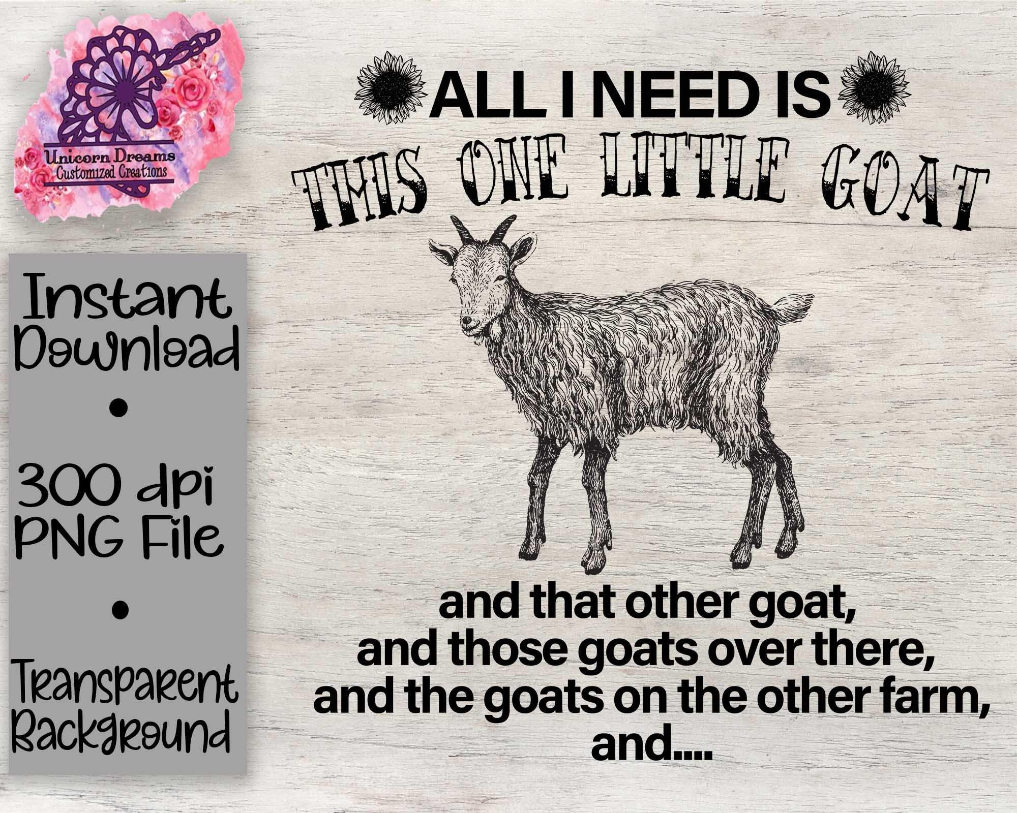 All I Need is this One Little Goat PNG Digital Download - Unicorn Dreams Customized Creations