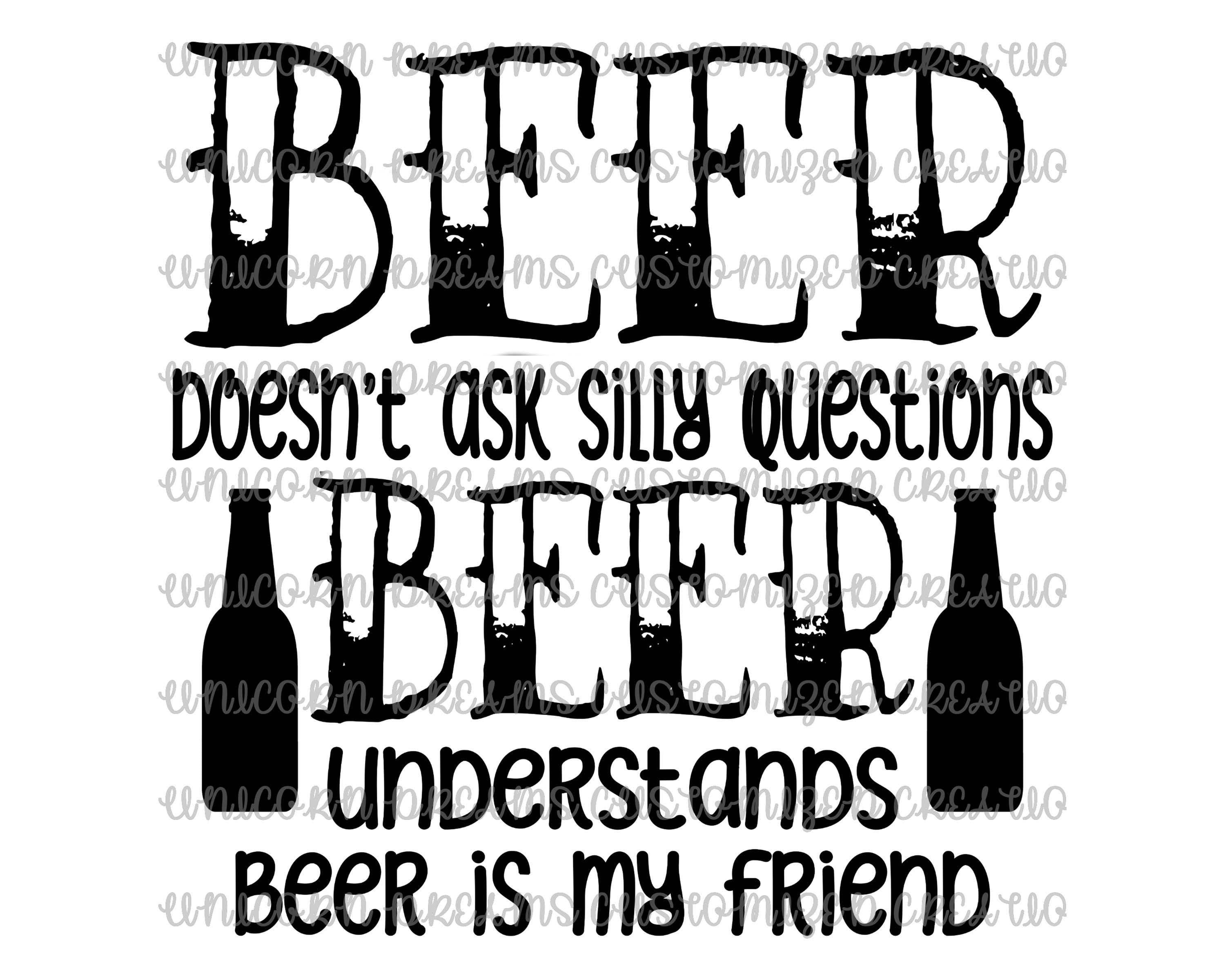 Beer Doesn't Ask Silly Questions PNG Digital Download - Unicorn Dreams Customized Creations