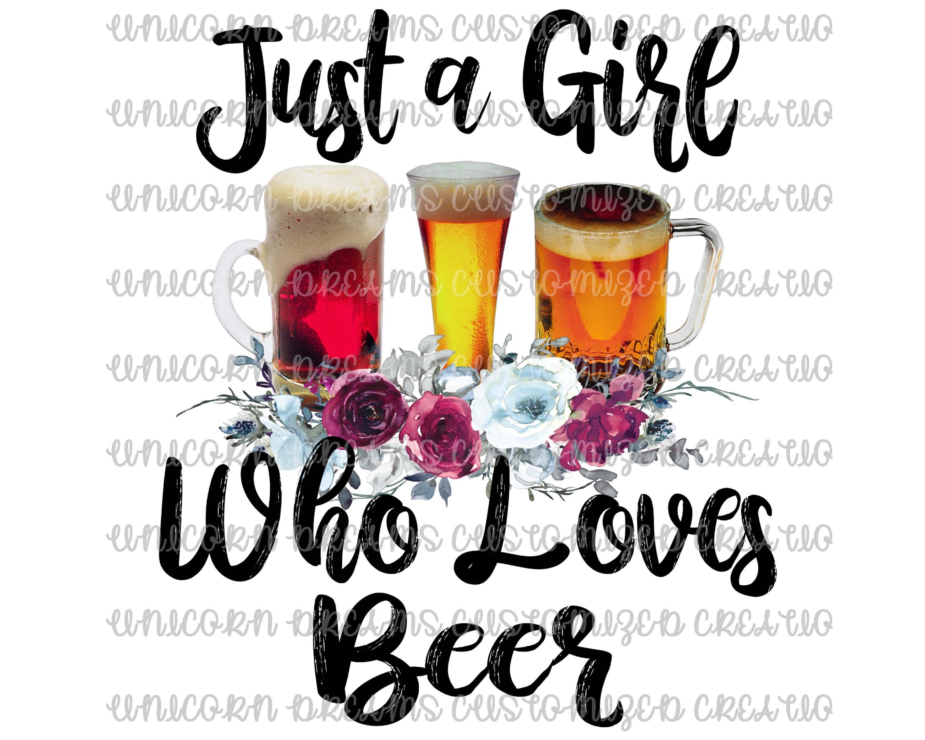Just A Girl Who Loves Beer PNG Digital Download - Unicorn Dreams Customized Creations