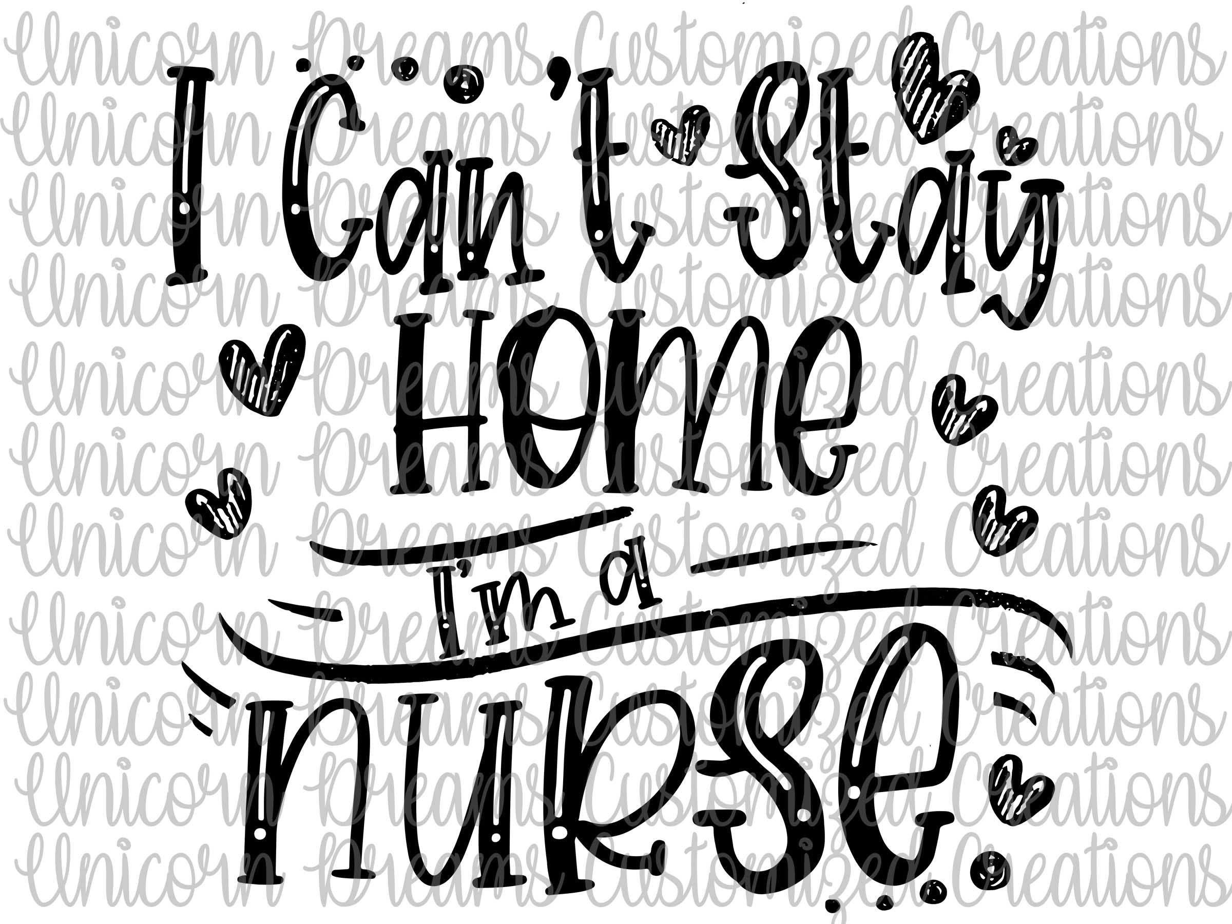 I Can't Stay Home I'm A Nurse PNG Digital Download - Unicorn Dreams Customized Creations
