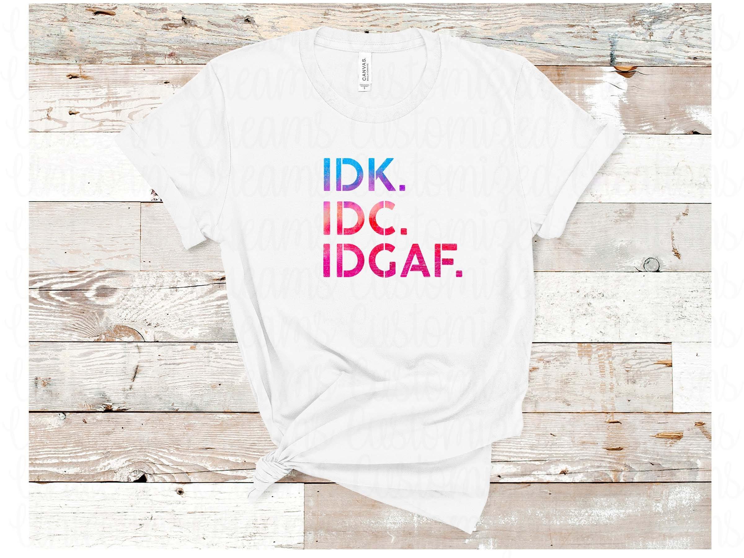 IDK IDC IDGAF Png Digital Download, Sublimation Design - Unicorn Dreams Customized Creations
