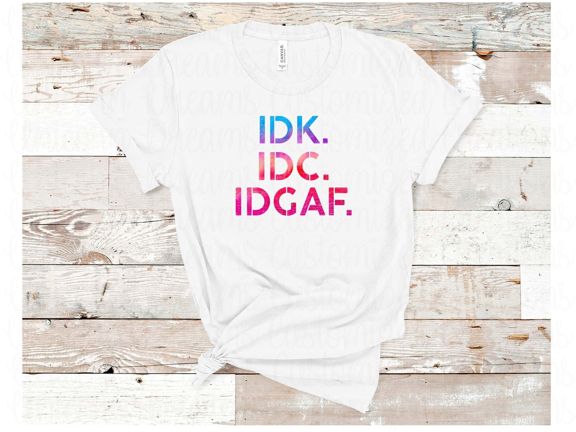 IDK IDC IDGAF Png Digital Download, Sublimation Design - Unicorn Dreams Customized Creations