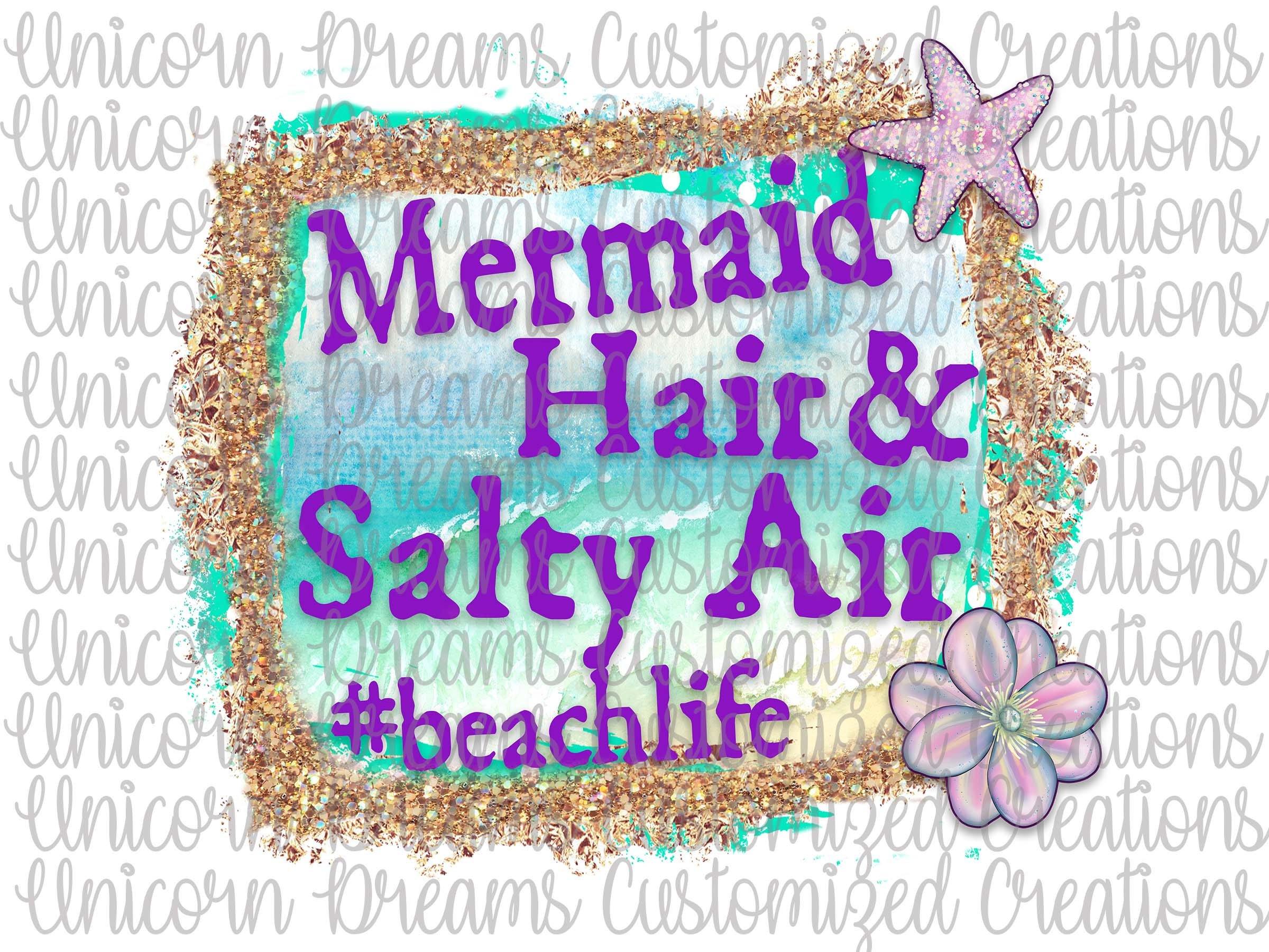Mermaid Hair & Salty Air, Beach Life PNG Digital Download - Unicorn Dreams Customized Creations